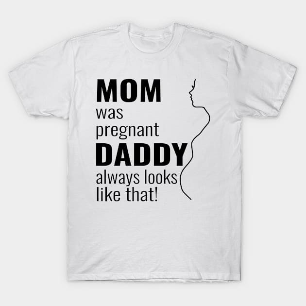 Mom was pregnant - daddy always looks like that T-Shirt by RIWA